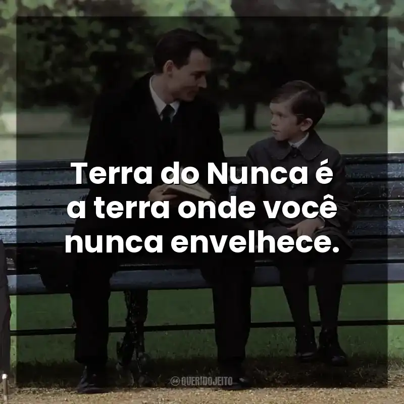 Terra do Nunca é a terra onde você nunca envelhece.