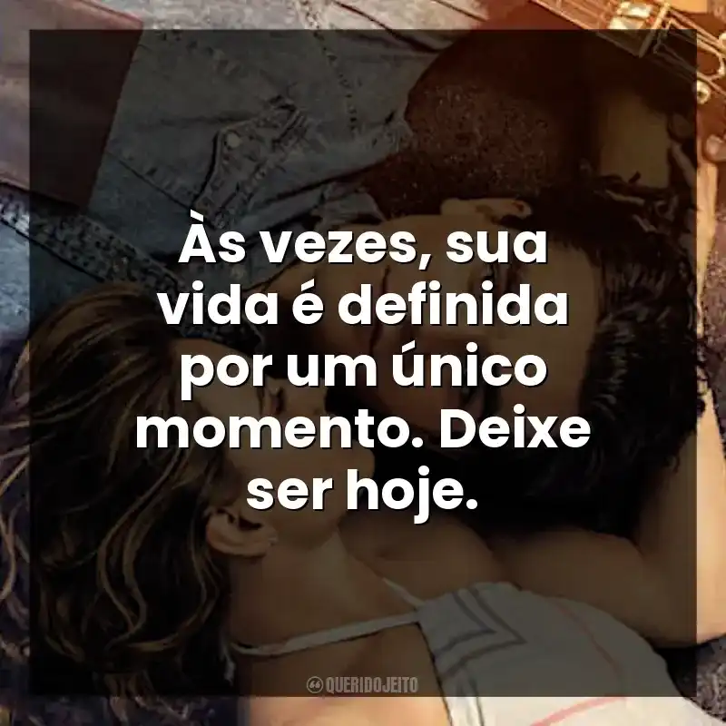 Às vezes, sua vida é definida por um único momento. Deixe ser hoje.