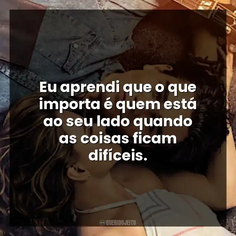 Eu aprendi que o que importa é quem está ao seu lado quando as coisas ficam difíceis.