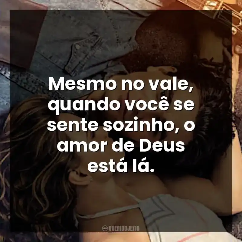 Mesmo no vale, quando você se sente sozinho, o amor de Deus está lá.