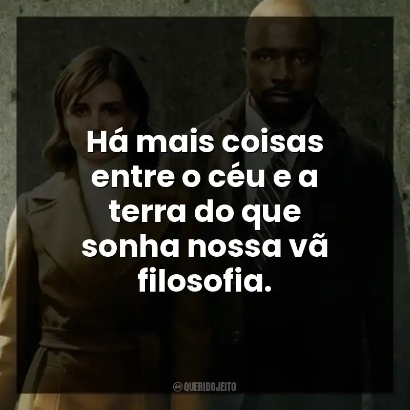 Há mais coisas entre o céu e a terra do que sonha nossa vã filosofia.