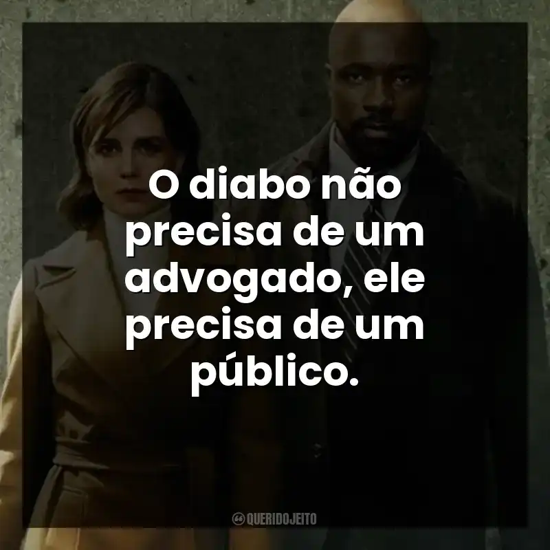 O diabo não precisa de um advogado, ele precisa de um público.