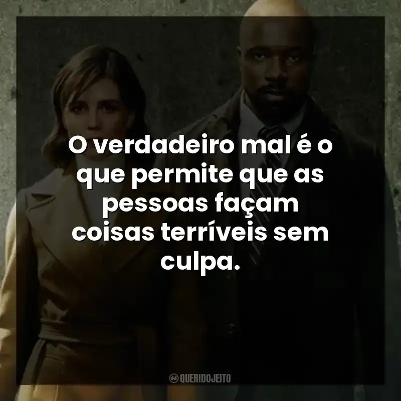 O verdadeiro mal é o que permite que as pessoas façam coisas terríveis sem culpa.