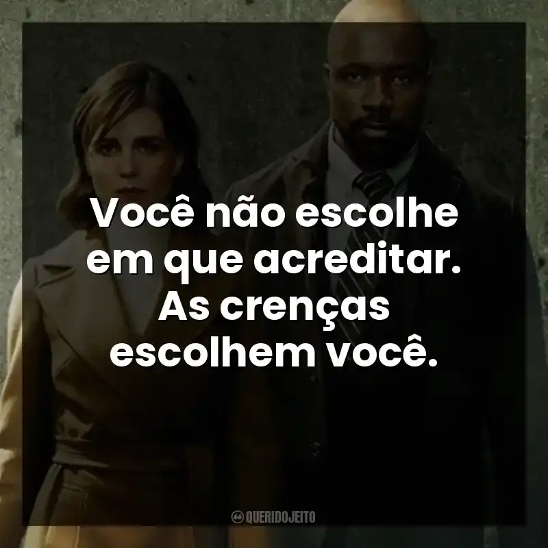 Você não escolhe em que acreditar. As crenças escolhem você.