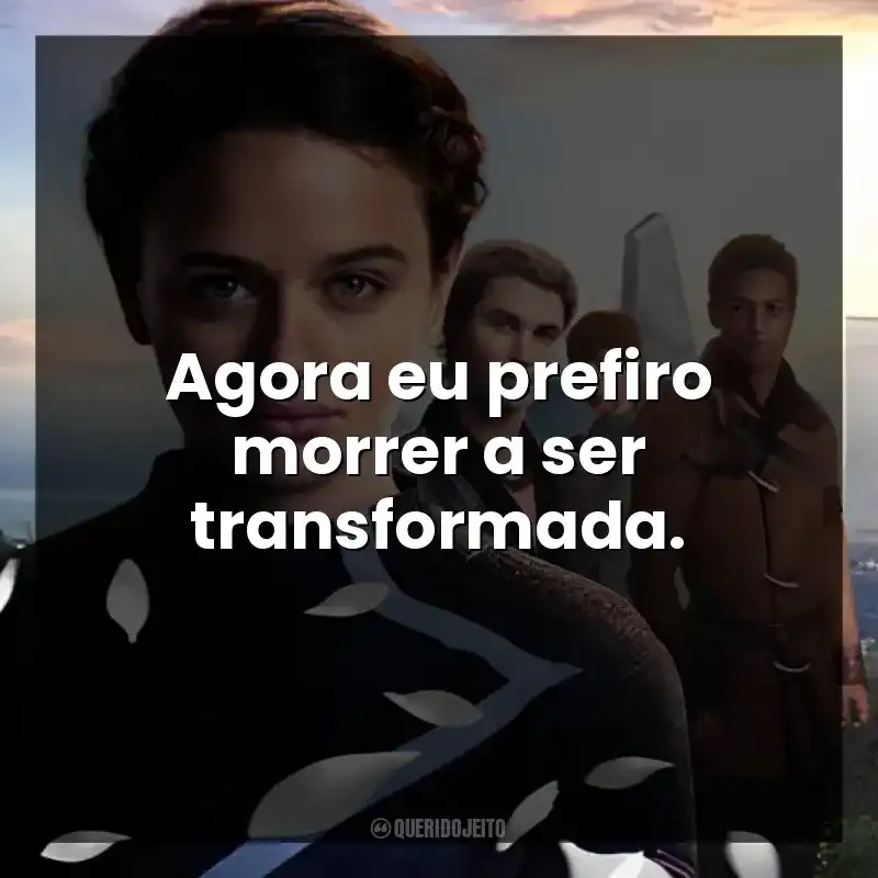 Frases do Filme Feios: Agora eu prefiro morrer a ser transformada.