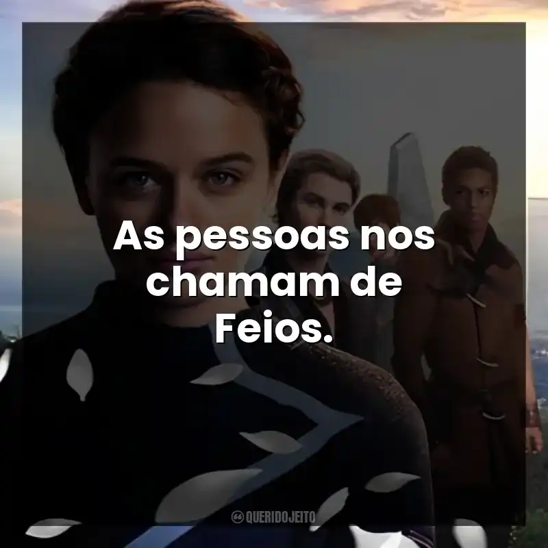 As pessoas nos chamam de Feios.