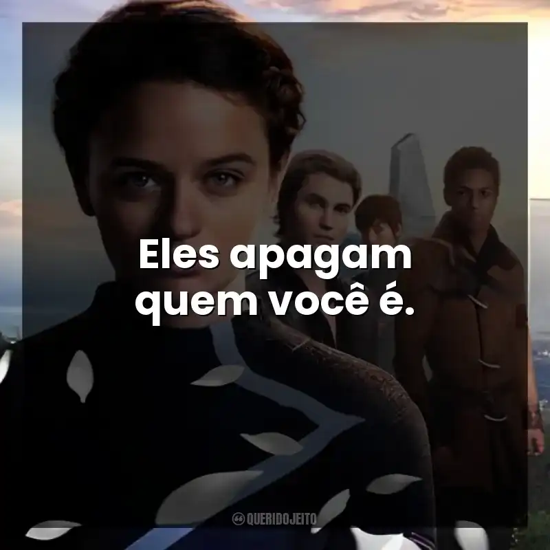 Eles apagam quem você é.