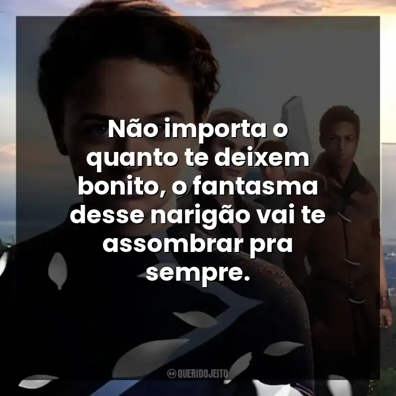 Não importa o quanto te deixem bonito, o fantasma desse narigão vai te assombrar pra sempre.
