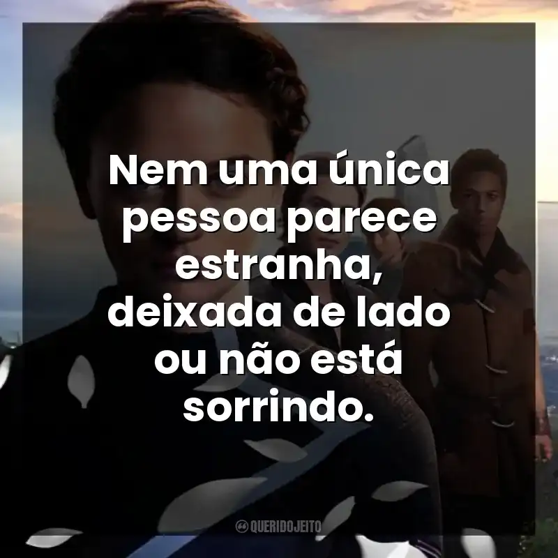 Nem uma única pessoa parece estranha, deixada de lado ou não está sorrindo.