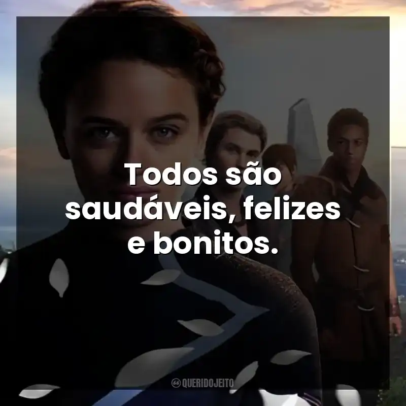 Todos são saudáveis, felizes e bonitos.