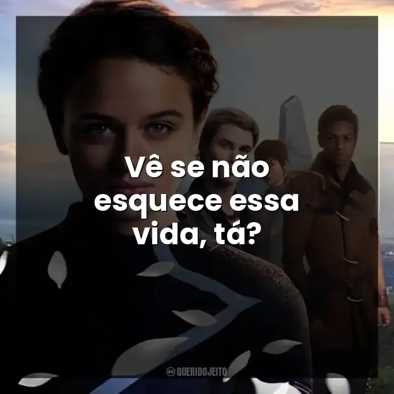 Vê se não esquece essa vida, tá?