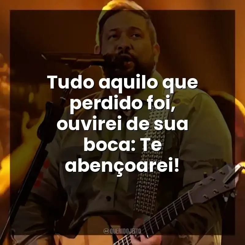 Tudo aquilo que perdido foi, ouvirei de sua boca: Te abençoarei!