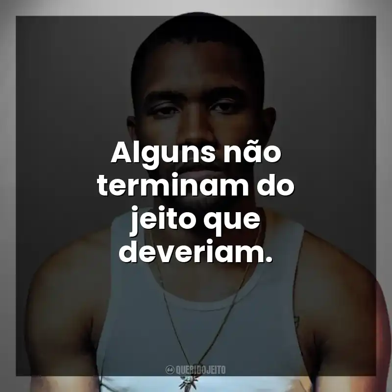 Alguns não terminam do jeito que deveriam.