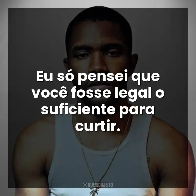 Eu só pensei que você fosse legal o suficiente para curtir.