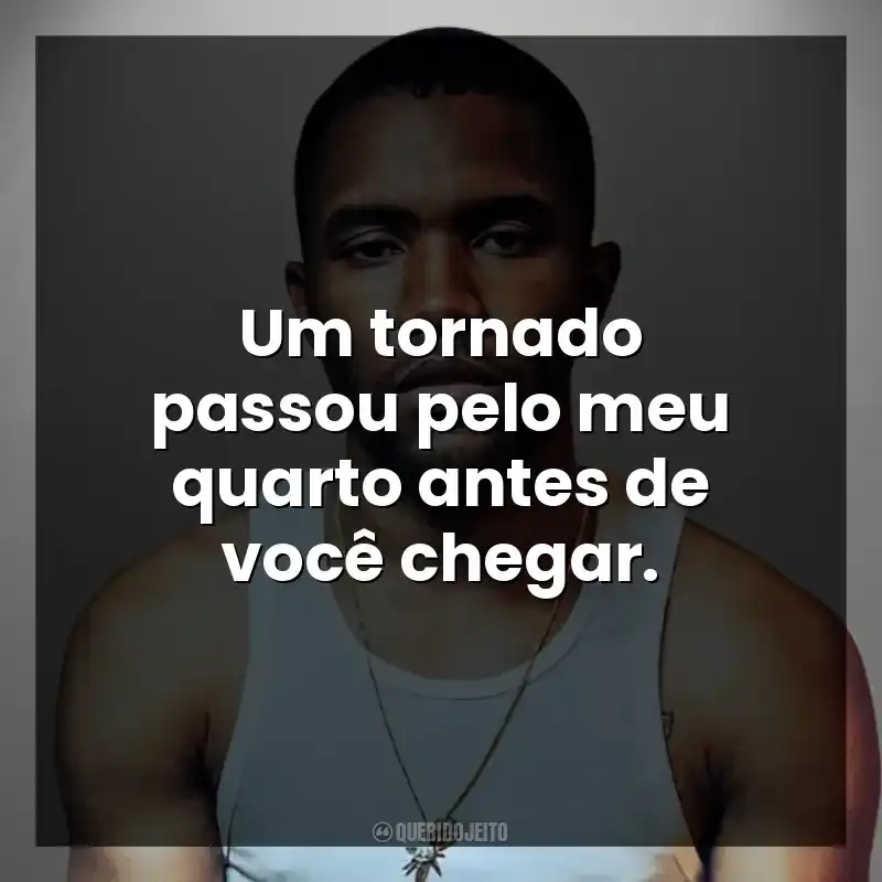 Um tornado passou pelo meu quarto antes de você chegar.
