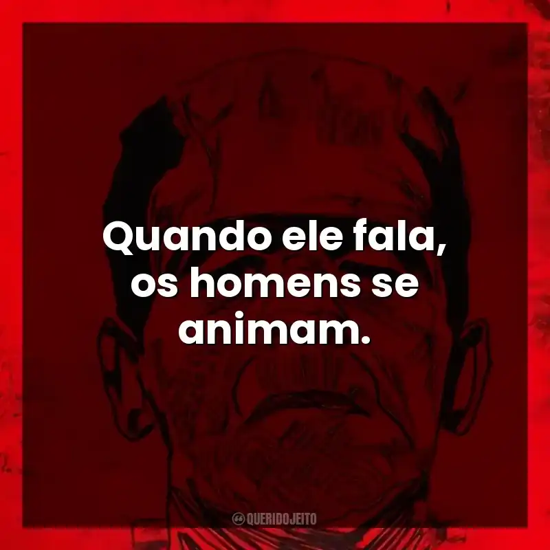 Quando ele fala, os homens se animam.