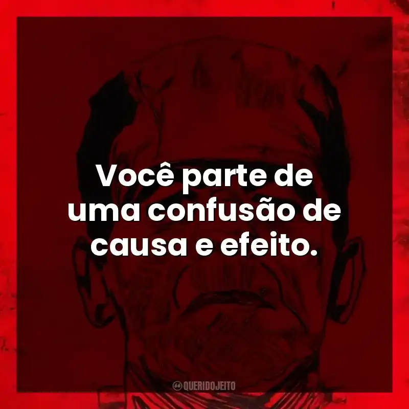 Frases do Livro Frankenstein de Mary Shelley: Você parte de uma confusão de causa e efeito.