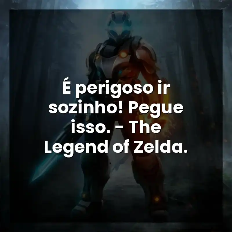 É perigoso ir sozinho! Pegue isso. – The Legend of Zelda.
