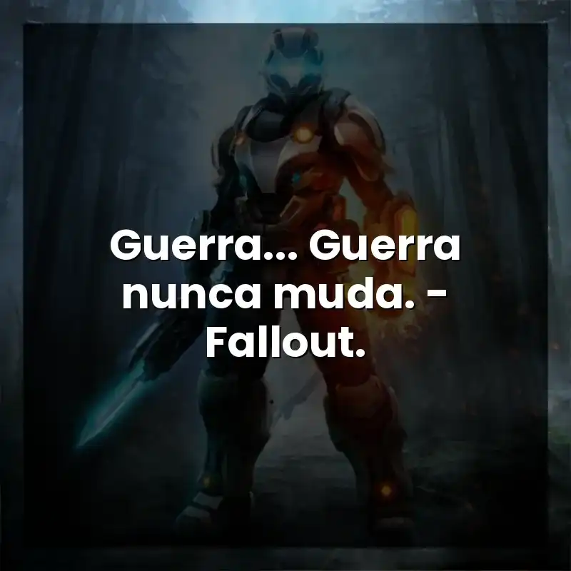 Frases de Games para status: Guerra... Guerra nunca muda. - Fallout.