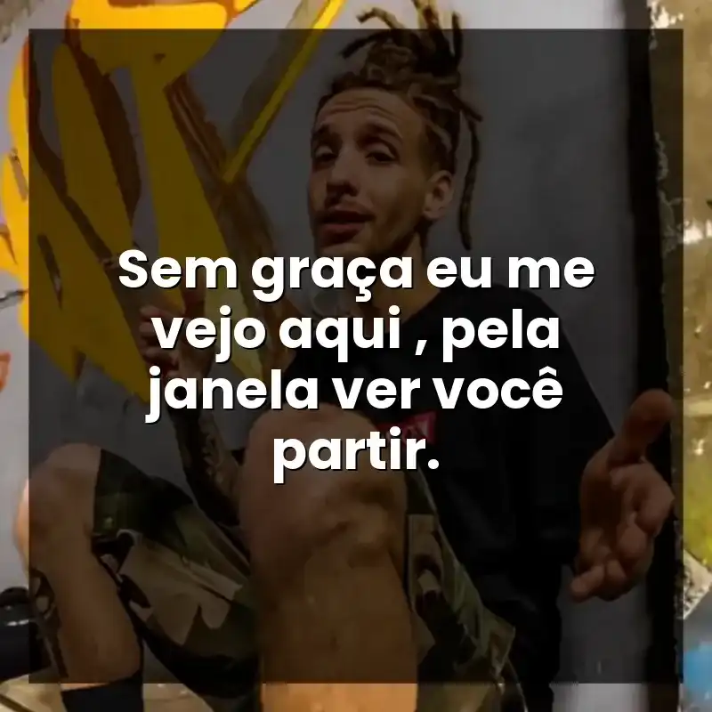 Sem graça eu me vejo aqui , pela janela ver você partir.