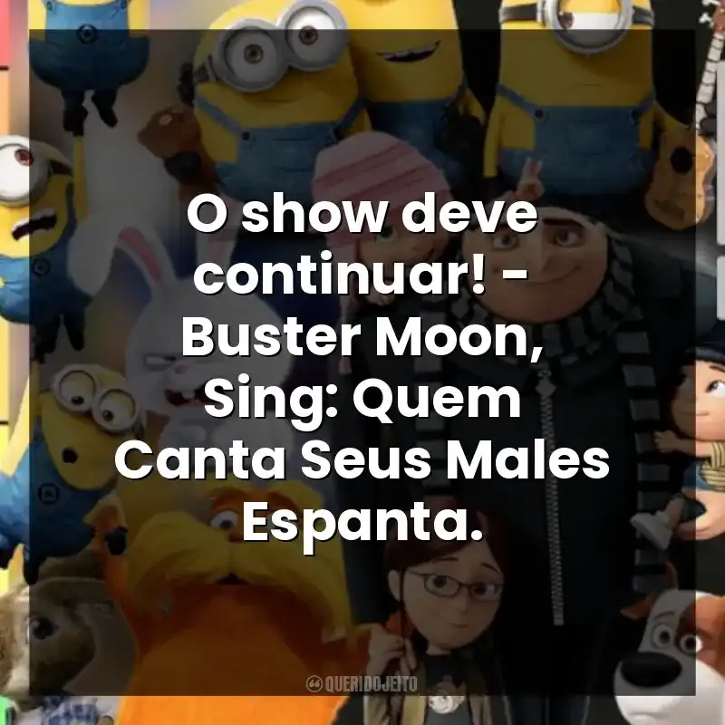 O show deve continuar! – Buster Moon, Sing: Quem Canta Seus Males Espanta.