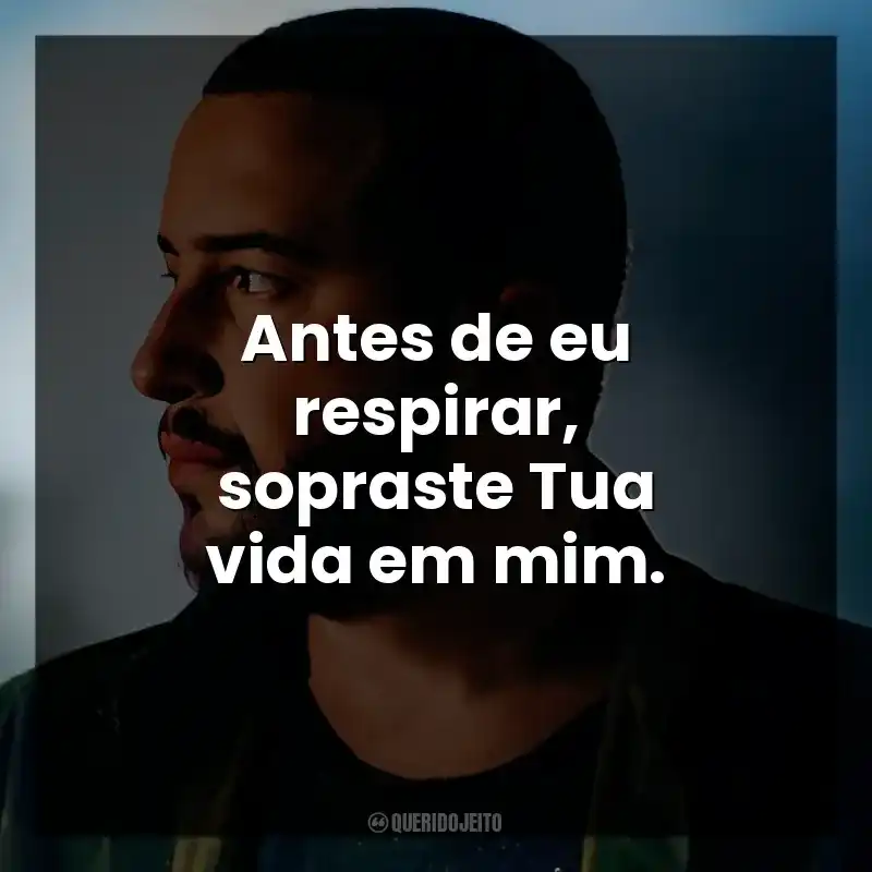 Antes de eu respirar, sopraste Tua vida em mim.