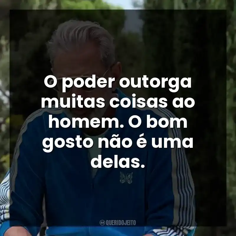 O poder outorga muitas coisas ao homem. O bom gosto não é uma delas.