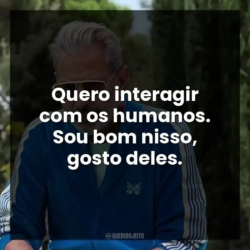 Quero interagir com os humanos. Sou bom nisso, gosto deles. – Kaos