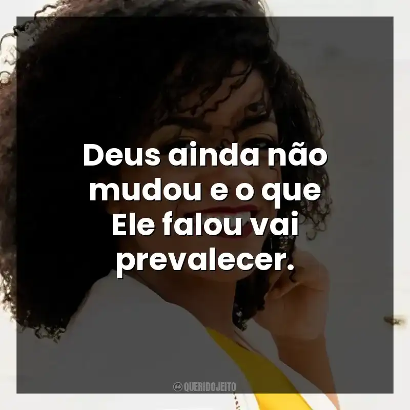 Deus ainda não mudou e o que Ele falou vai prevalecer.
