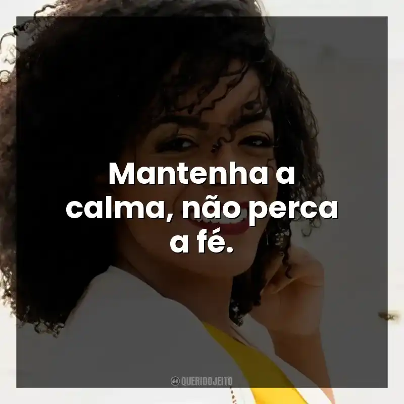 Mantenha a calma, não perca a fé.