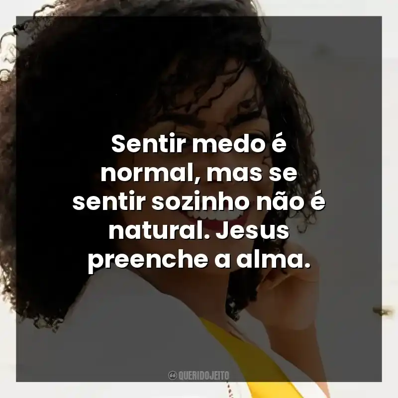 Sentir medo é normal, mas se sentir sozinho não é natural. Jesus preenche a alma.