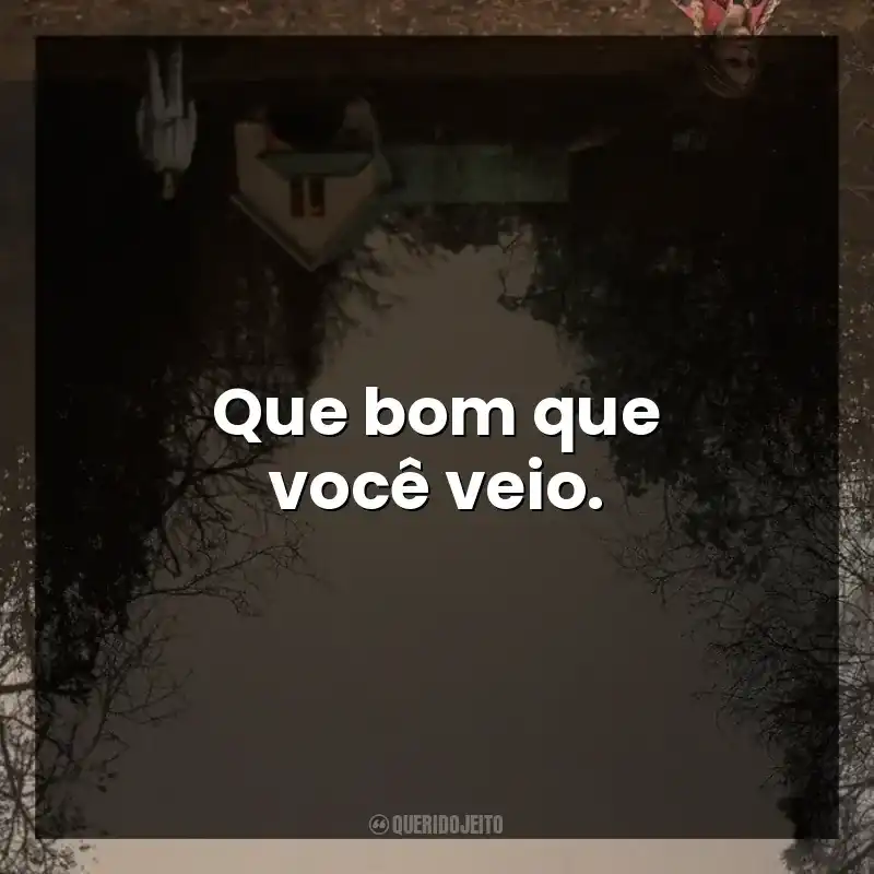 Que bom que você veio.