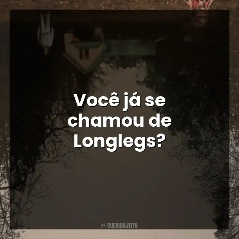Você já se chamou de Longlegs?