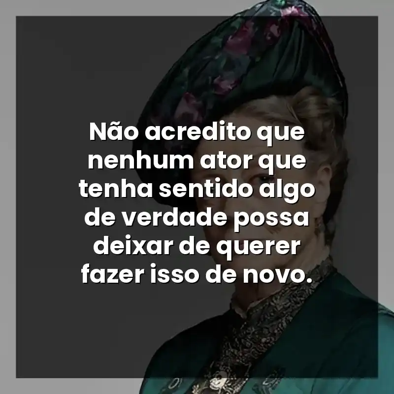 Não acredito que nenhum ator que tenha sentido algo de verdade possa deixar de querer fazer isso de novo.