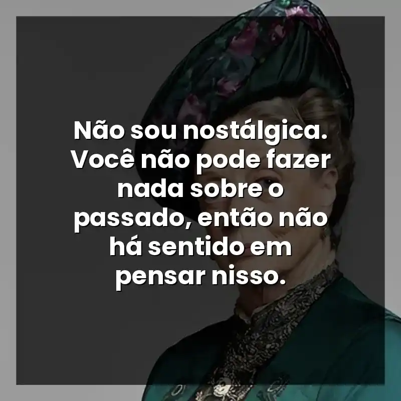 Frases da Atriz Maggie Smith: Não sou nostálgica. Você não pode fazer nada sobre o passado, então não há sentido em pensar nisso.