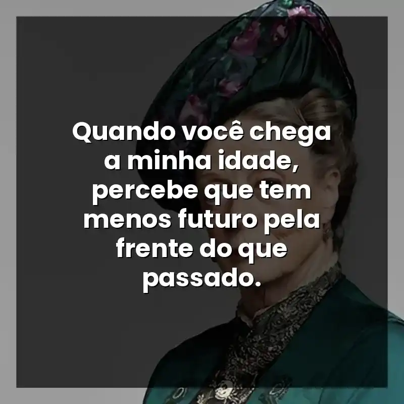 Quando você chega a minha idade, percebe que tem menos futuro pela frente do que passado.