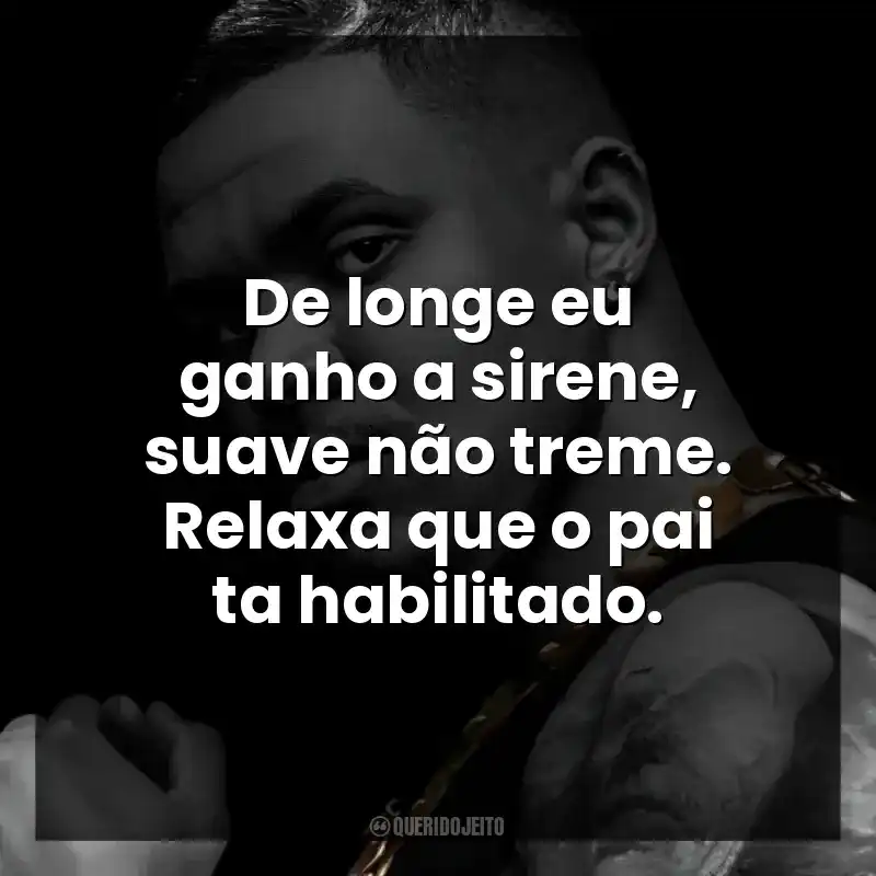 De longe eu ganho a sirene, suave não treme. Relaxa que o pai ta habilitado.