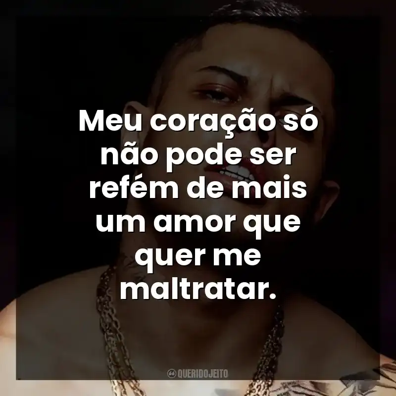 Meu coração só não pode ser refém de mais um amor que quer me maltratar.