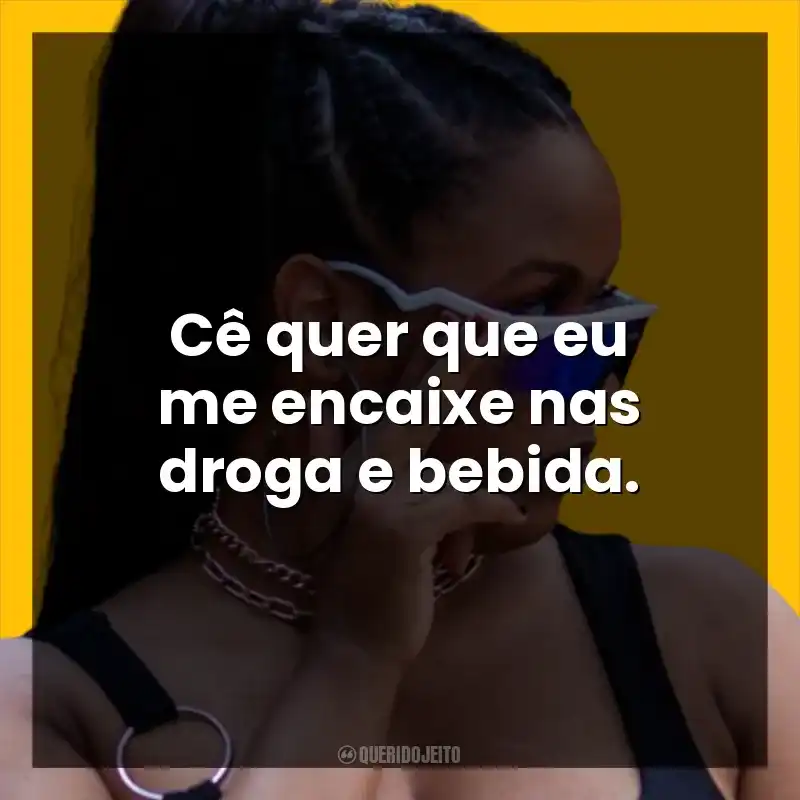 Cê quer que eu me encaixe nas droga e bebida.