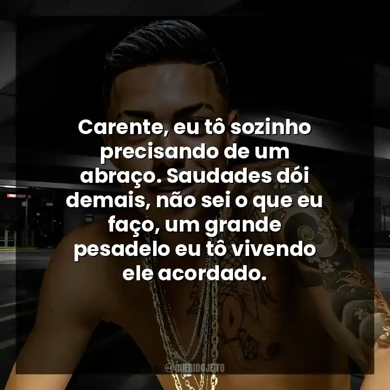 Carente, eu tô sozinho precisando de um abraço. Saudades dói demais, não sei o que eu faço, um grande pesadelo eu tô vivendo ele acordado.