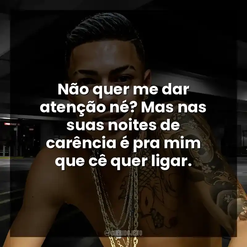 Não quer me dar atenção né? Mas nas suas noites de carência é pra mim que cê quer ligar.
