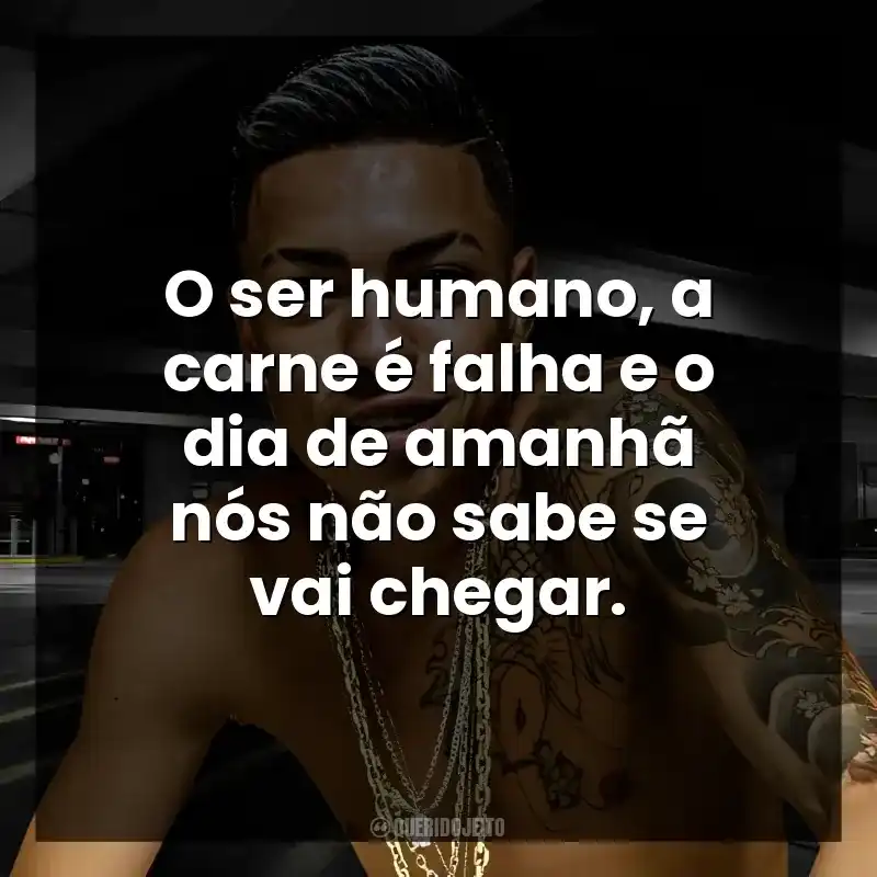 O ser humano, a carne é falha e o dia de amanhã nós não sabe se vai chegar.