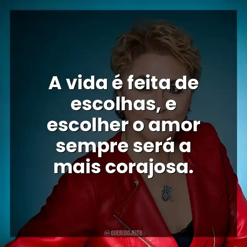 A vida é feita de escolhas, e escolher o amor sempre será a mais corajosa.