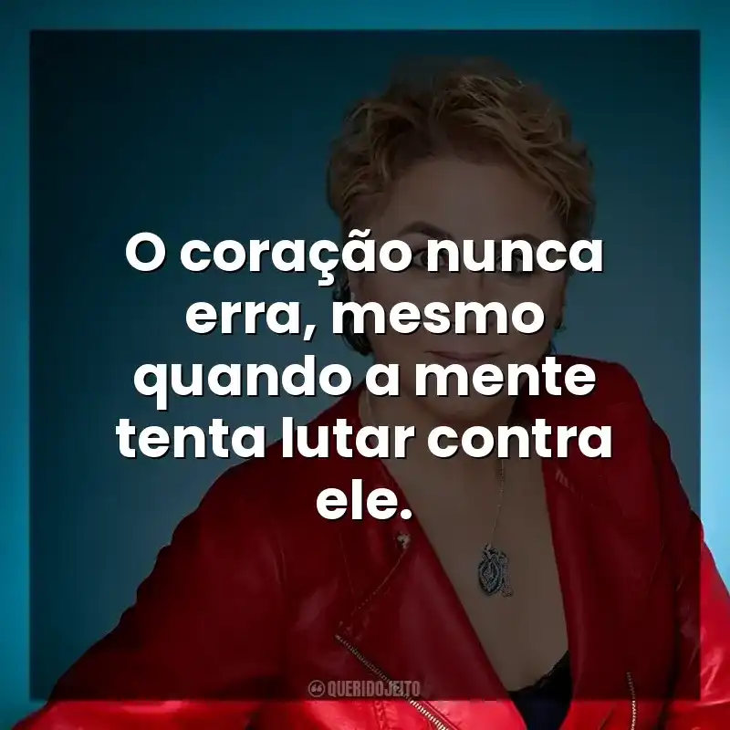 O coração nunca erra, mesmo quando a mente tenta lutar contra ele.
