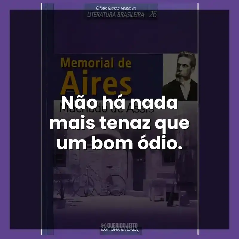 Não há nada mais tenaz que um bom ódio.