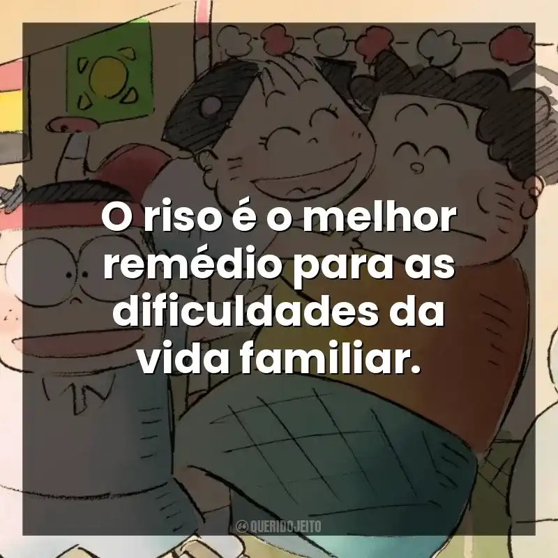 O riso é o melhor remédio para as dificuldades da vida familiar.