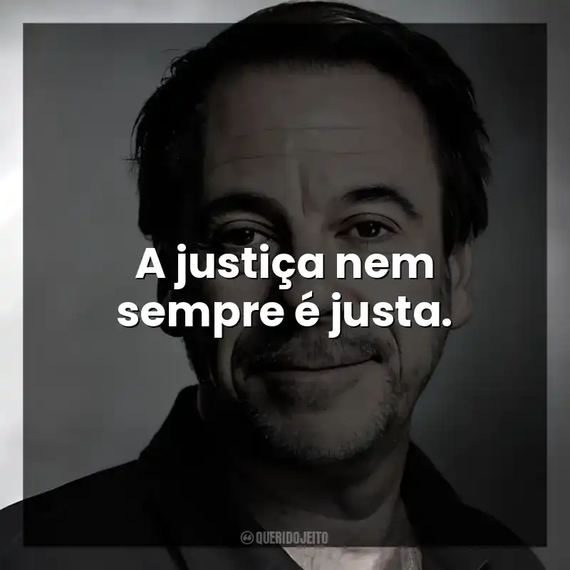 A justiça nem sempre é justa.
