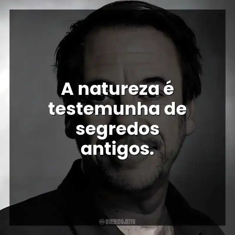 A natureza é testemunha de segredos antigos.