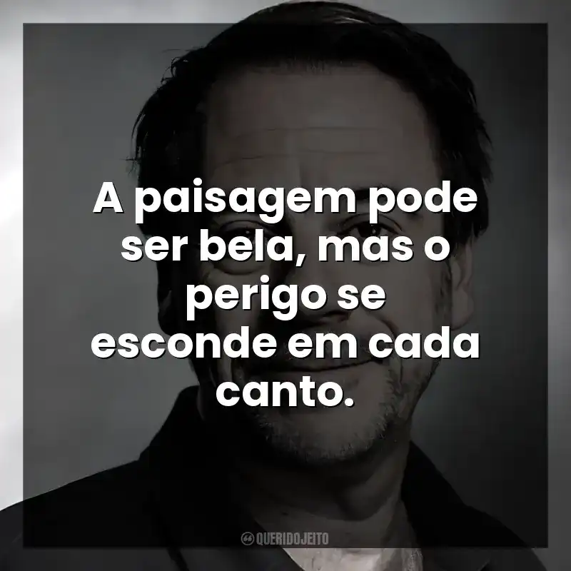 A paisagem pode ser bela, mas o perigo se esconde em cada canto.