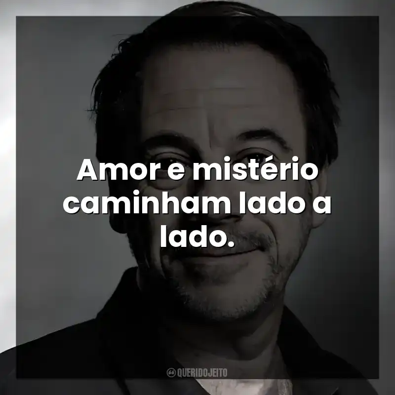 Amor e mistério caminham lado a lado.